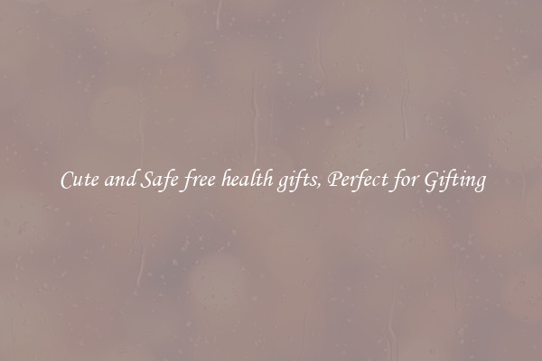 Cute and Safe free health gifts, Perfect for Gifting