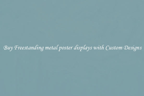 Buy Freestanding metal poster displays with Custom Designs