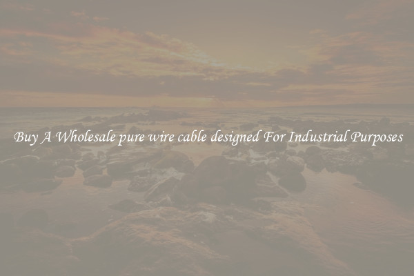 Buy A Wholesale pure wire cable designed For Industrial Purposes