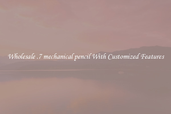 Wholesale .7 mechanical pencil With Customized Features
