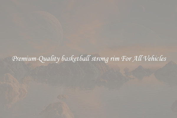 Premium-Quality basketball strong rim For All Vehicles