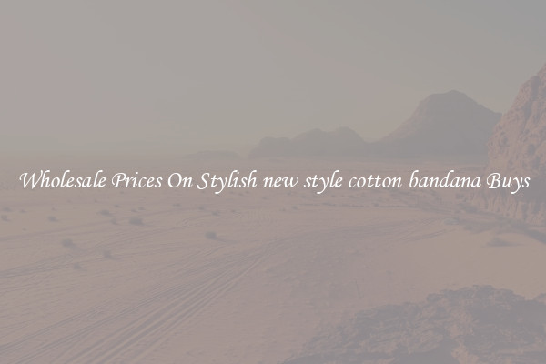 Wholesale Prices On Stylish new style cotton bandana Buys