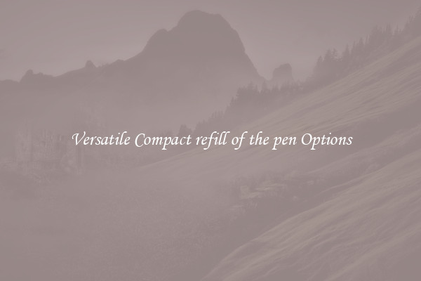 Versatile Compact refill of the pen Options
