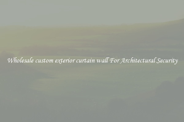Wholesale custom exterior curtain wall For Architectural Security
