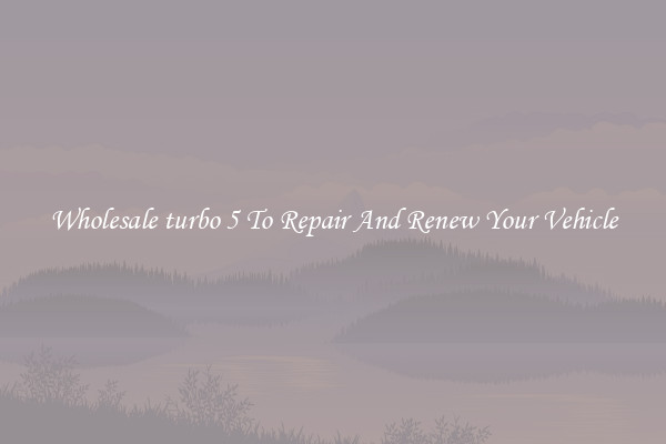 Wholesale turbo 5 To Repair And Renew Your Vehicle