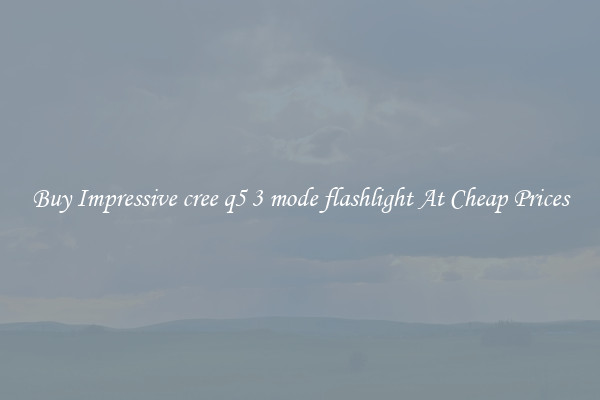 Buy Impressive cree q5 3 mode flashlight At Cheap Prices