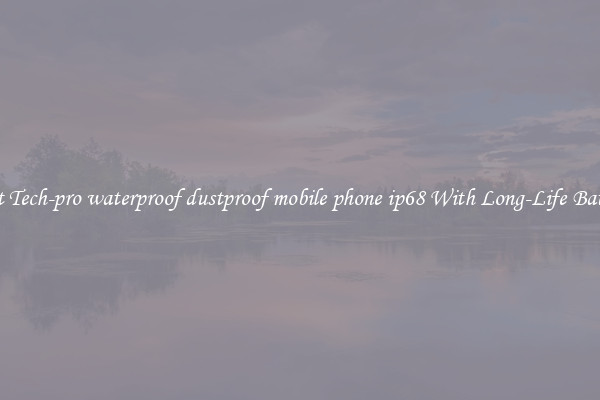 Best Tech-pro waterproof dustproof mobile phone ip68 With Long-Life Battery