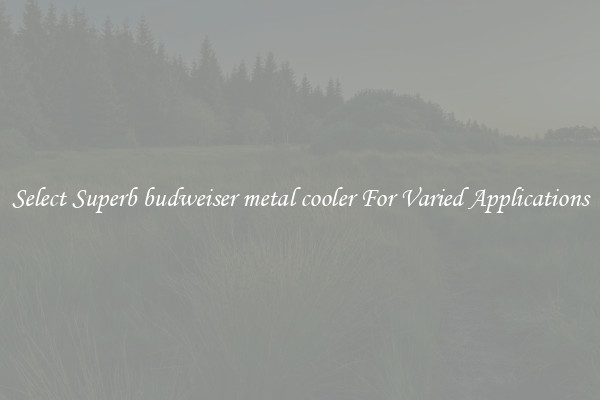 Select Superb budweiser metal cooler For Varied Applications