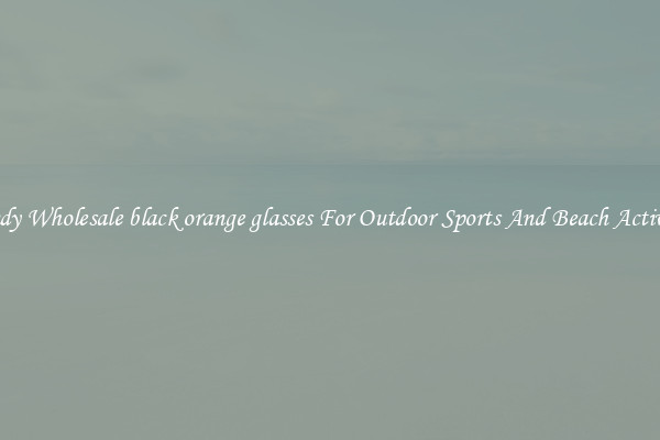 Trendy Wholesale black orange glasses For Outdoor Sports And Beach Activities