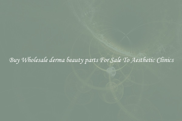 Buy Wholesale derma beauty parts For Sale To Aesthetic Clinics