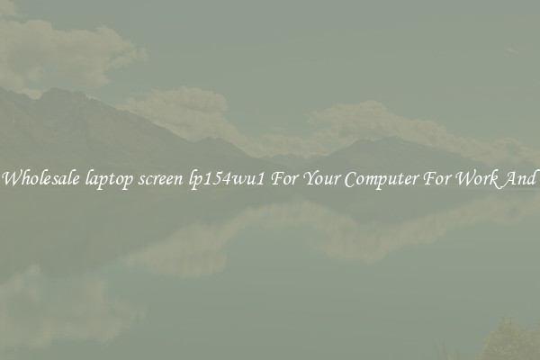 Crisp Wholesale laptop screen lp154wu1 For Your Computer For Work And Home