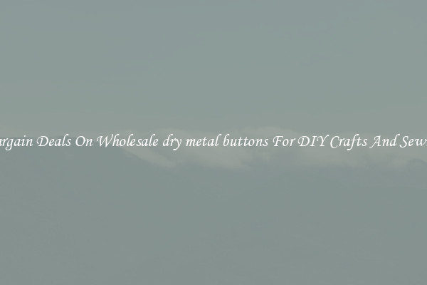 Bargain Deals On Wholesale dry metal buttons For DIY Crafts And Sewing