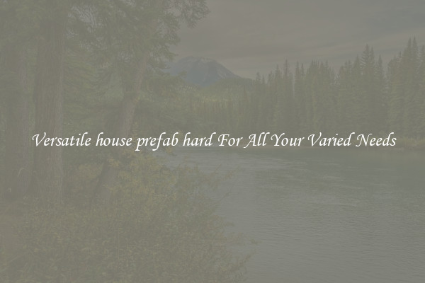 Versatile house prefab hard For All Your Varied Needs