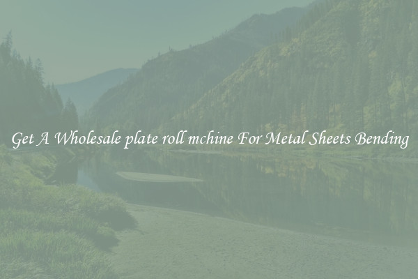 Get A Wholesale plate roll mchine For Metal Sheets Bending