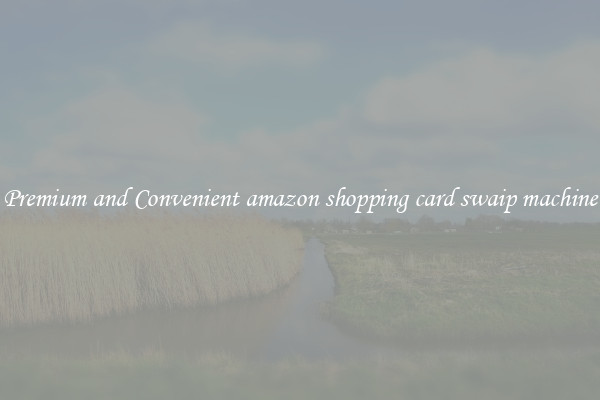 Premium and Convenient amazon shopping card swaip machine