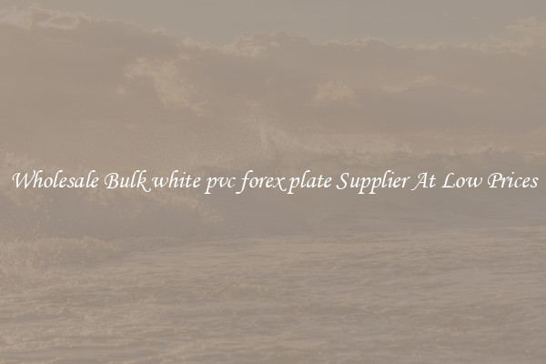 Wholesale Bulk white pvc forex plate Supplier At Low Prices