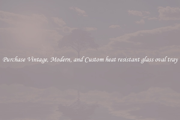 Purchase Vintage, Modern, and Custom heat resistant glass oval tray