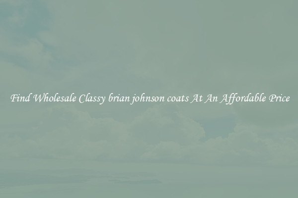Find Wholesale Classy brian johnson coats At An Affordable Price