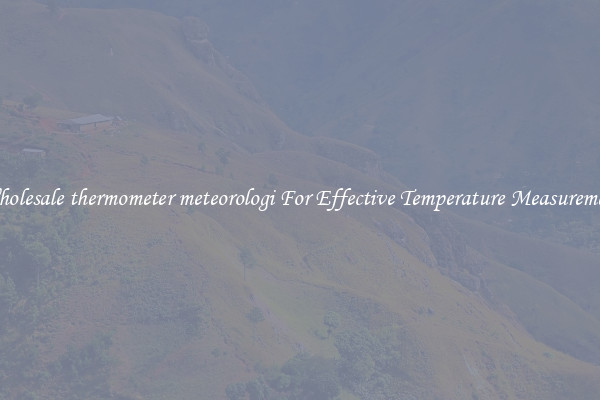 Wholesale thermometer meteorologi For Effective Temperature Measurement