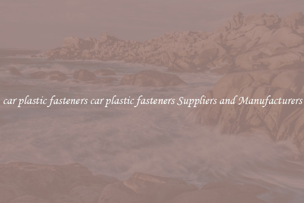 car plastic fasteners car plastic fasteners Suppliers and Manufacturers