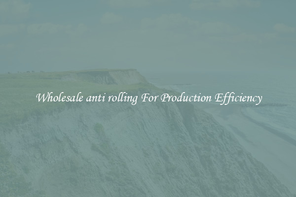 Wholesale anti rolling For Production Efficiency