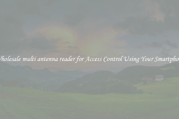 Wholesale multi antenna reader for Access Control Using Your Smartphone