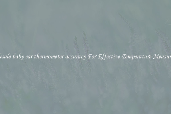 Wholesale baby ear thermometer accuracy For Effective Temperature Measurement