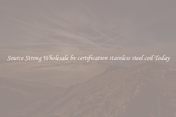 Source Strong Wholesale bv certification stainless steel coil Today
