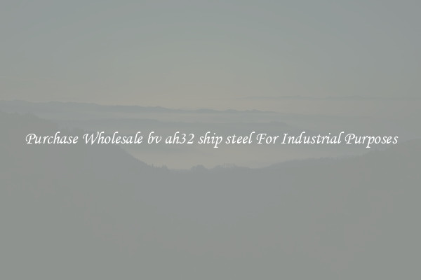 Purchase Wholesale bv ah32 ship steel For Industrial Purposes
