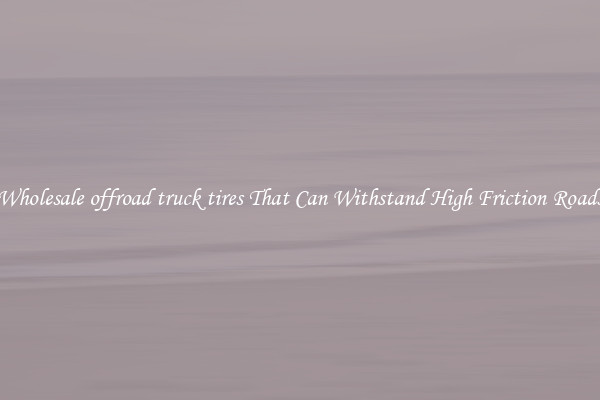 Wholesale offroad truck tires That Can Withstand High Friction Roads