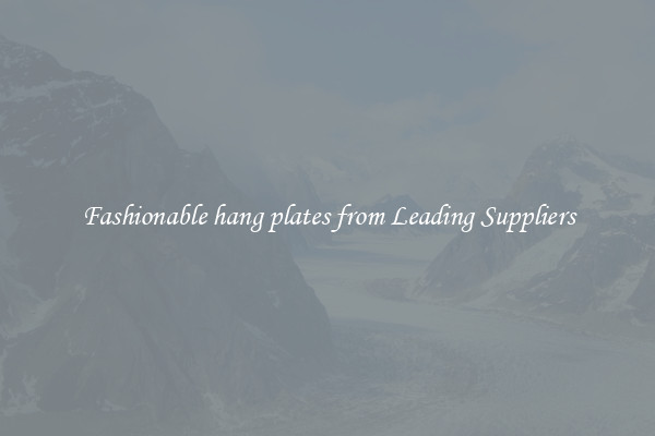 Fashionable hang plates from Leading Suppliers